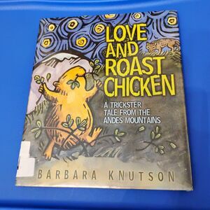 Love and Roast Chicken A Trickster Tale from the Andes Mountains
